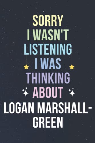 Sorry I Wasn't Listening I Was Thinking About Logan Marshall-Green: Blank Lined Notebook/ Journal/ Diary/ Notepad/ Composition Book gift for Logan Marshall-Green fans - 6x9 inches - 110pages