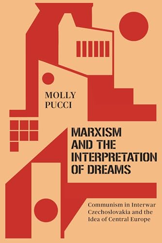 Marxism and the Interpretation of Dreams: Communism in Interwar Czechoslovakia and the Idea of Central Europe (Stanford Studies on Central and Eastern Europe)