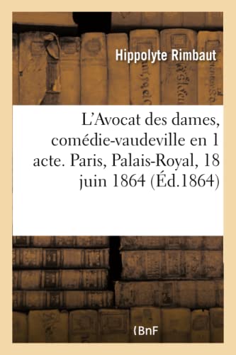 L'Avocat Des Dames, Comédie-Vaudeville En 1 Acte. Paris, Palais-Royal, 18 Juin 1864 (French Edition)
