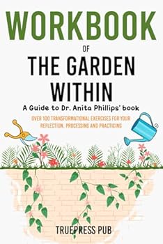 Paperback Workbook of The Garden Within: Over 100 Transformational Exercises for your Reflection, Processing and Practicing Book