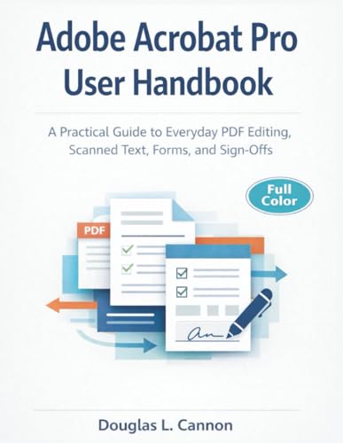 Adobe Acrobat Pro User Handbook: A Practical Guide to Everyday PDF Editing, Scanned Text, Forms, and Sign-Offs