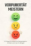 Vorpubertät meistern: 101 Sofort-Tipps, Übungen und Gesprächsbeispiele für Eltern von Kindern von 8 - 12 Jahren - Das Praxisbuch für entspannte Übergangsjahre