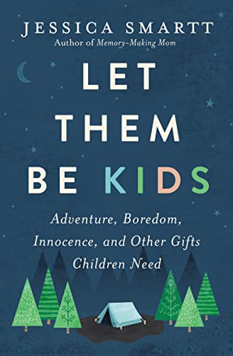 Image of Let Them Be Kids: Adventure, Boredom, Innocence, and Other Gifts Children Need