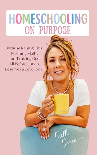 Homeschooling on Purpose: Because Raising Kids, Teaching Math, and Trusting God All Before Lunch Deserves a Devotional
