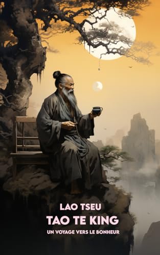  TAO TE KING: Version Complète + Un Voyage vers le Bonheur