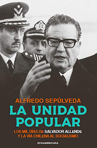 La Unidad Popular: Los mil días de Salvador Allende y la vía chilena al socialismo (Spanish Edition)