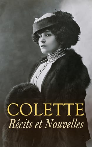 Colette: Récits et Nouvelles: Les vrilles de la vigne, Nuit Blanche, La Femme cache, Gigi, Les heures longues, Nouveaux riches… (French Edition)