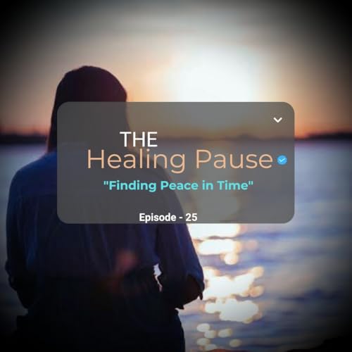 "The Healing Pause: Finding Peace in Time"Episode 26