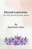 Eternal Luminaries: The Noble Women of Islamic History (The Pursuit of Islam)