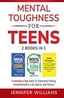Mental Toughness For Teens: 2 Books In 1 - 5 Minutes a day Hack To Overcome Feeling Overwhelmed in Life, Sports, and School (Mental Toughness Mastery) B0BYR86GK7 Book Cover