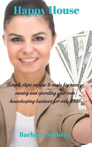 Happy House: Simple steps on owning and operating your own Housekeeping Business.