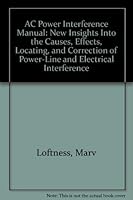 AC Power Interference Manual: New Insights Into the Causes, Effects, Locating, and Correction of Power-Line and Electrical Interference 0965376028 Book Cover