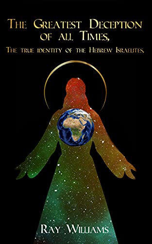 The Greatest Deception of All Times: The True Identity of the Ancient Hebrew Israelites
