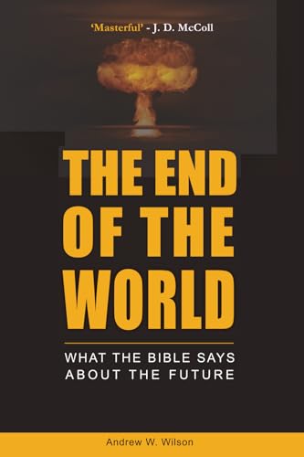 The End of the World: What the Bible Says about the Future (Biblical Christianity)