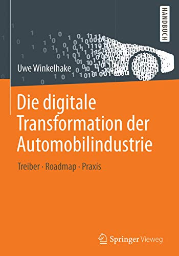 Die digitale Transformation der Automobilindustrie: Treiber - Roadmap - Praxis Die digitale Transformation der Automobilindustrie: Treiber - Roadmap - Praxis