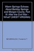 Warm Springs Echoes: About Berkley Springs and Morgan County. Part III: After the Civil War - What? (WEST VIRGINIA) B003VHXBPU Book Cover