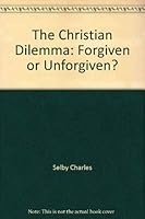 The Christian Dilemma: Forgiven or Unforgiven? 0965128903 Book Cover