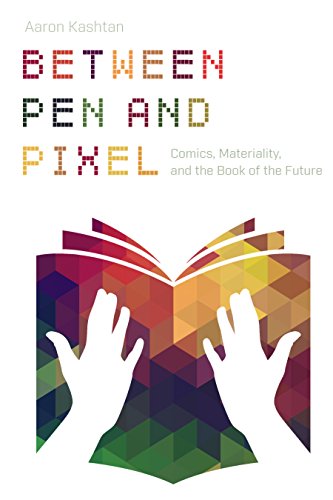 Between Pen and Pixel: Comics, Materiality, and the Book of the Future (Studies in Comics and Cartoons)