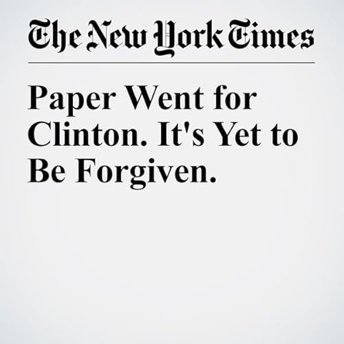 Paper Went for Clinton. It's Yet to Be Forgiven. cover art