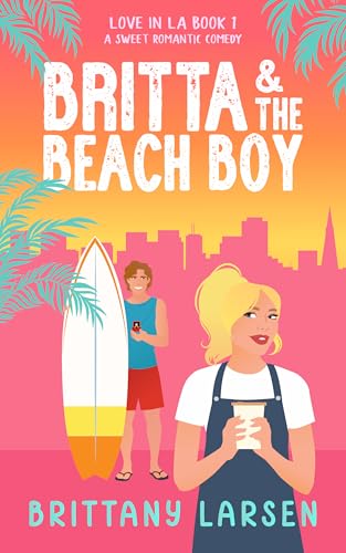 Britta & the Beach Boy: A Sweet Romantic Comedy (Love in LA Book 1)