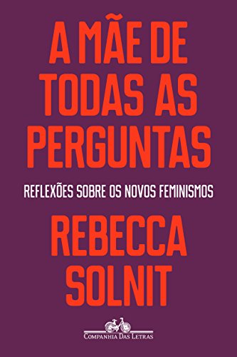 A mãe de todas as perguntas - Solnit, Rebecca