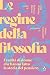 Le Regine Della Filosofia. Eredità Di Donne Che Hanno Fatto La Storia Del Pensiero - 3