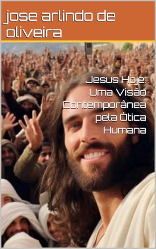 Jesus Hoje: Uma Visão Contemporânea pela Ótica Humana - oliveira, jose arlindo de