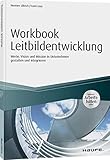  Workbook Leitbildentwicklung - inkl. Arbeitshilfen online: Werte, Vision und Mission im Unternehmen gestalten und integrieren (Haufe Fachbuch)