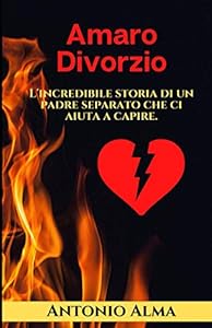 Amaro Divorzio: L´incredibile storia di un padre separato