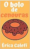  O bolo de cenouras: Infantil- ilustrado! Ideal para crianças abaixo de cinco anos. (Portuguese Edition)