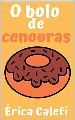 O bolo de cenouras: Infantil- ilustrado! Ideal para crianças abaixo