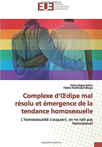Complexe d’Œdipe mal résolu et émergence de la tendance homosexuelle: L’ité s’acquiert, on ne naît pas homosexuel
