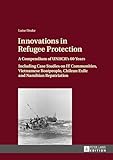 Innovations in Refugee Protection: A Compendium of UNHCR’s 60 Years. Including Case Studies on IT Communities, Vietnamese Boatpeople, Chilean Exile and Namibian Repatriation