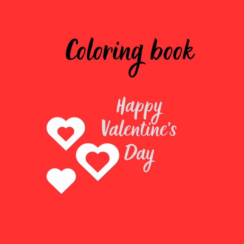 Coloring Book - Happy Valentine's Day: Will Make Everyone Happy on Valentine's Day, Coloring Book to Relax Your Mind, Bring Joy to Your Loved Ones, Creative Present