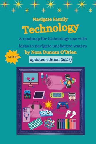 Navigate Family Technology: A technology roadmap for families with ideas to navigate uncharted waters