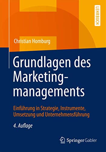 Grundlagen des Marketingmanagements: Einführung in Strategie, Instrumente, Umsetzung und Unternehme Grundlagen des Marketingmanagements: Einführung in Strategie, Instrumente, Umsetzung und Unternehme