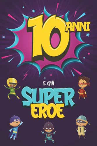 10 Anni E Già Supereroe: Diario per Ragazzo di 10 Anni, Quaderno e Libro da Disegno e Scrittura, Idea Regalo di Compleanno per Ragazzi di 10 Anni