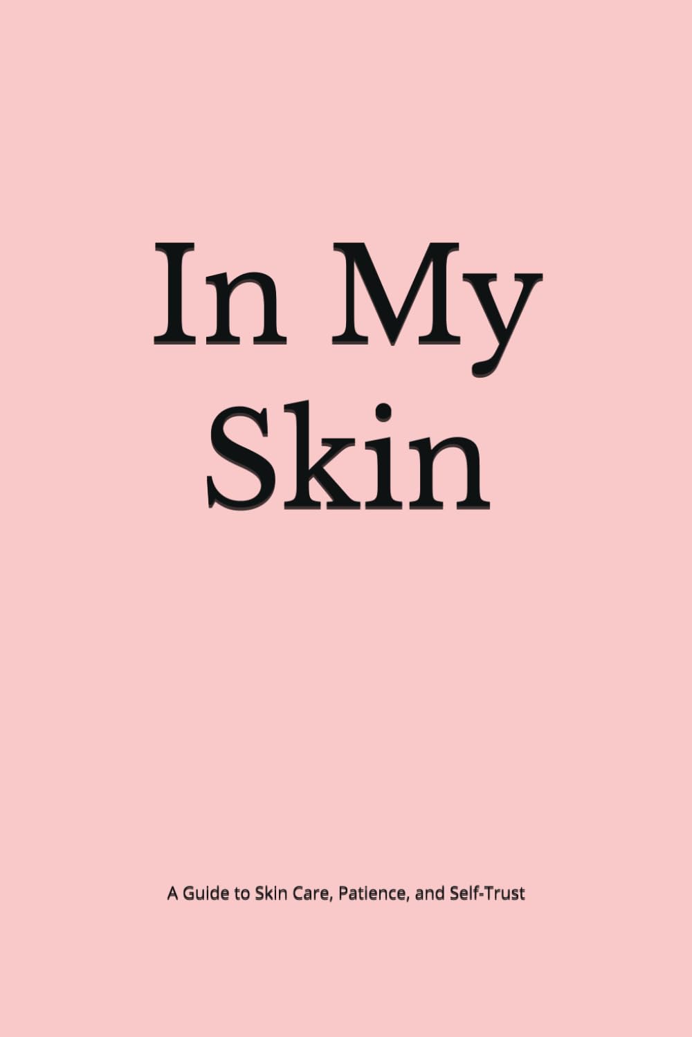 In My Skin: A Guide to Skin Care, Patience, and Self-Trust