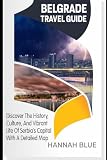 BELGRADE TRAVEL GUIDE: Discover The History, Culture, And Vibrant Life Of Serbia’s Capital With A Detailed...