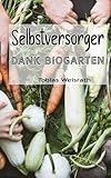 Selbstversorger dank Biogarten: Einführung und hilfreiche Tipps für nachhaltige Gartenarbeit | Bioprodukte selbst anbauen im eigenen Gartenparadies