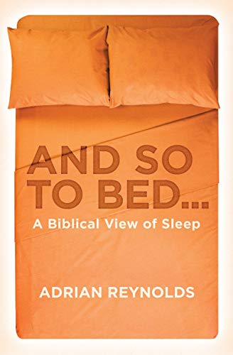 And so to Bed...: A Biblical View of Sleep And so to Bed...: A Biblical View of Sleep