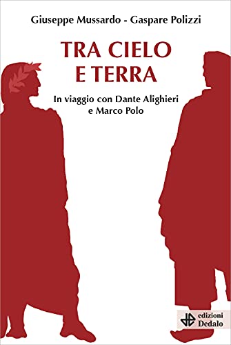 Tra Cielo E Terra. In Viaggio Con Dante Alighieri E Marco Polo