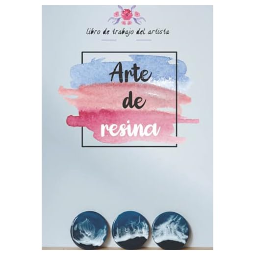 Art De Resina: La Guía Absoluta Para Principiantes Para Mezclar Resina Etape Paso a Paso Sin Errores Un Cuaderno Muy úTil Para Artistas
