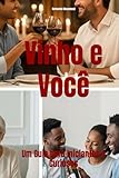 Vinho e você: um guia para iniciantes e curiosos (wines of the