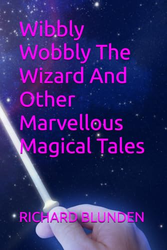 Wibbly Wobbly The Wizard And Other Marvellous Magical Tales