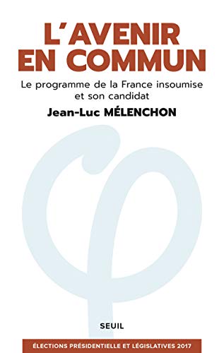 L'Avenir en commun - Le programme de la France insoumise et son candidat Jean-Luc Mélenchon [ Eelections presidentielle et legislatives ] (Documents (H.C)) (French Edition)