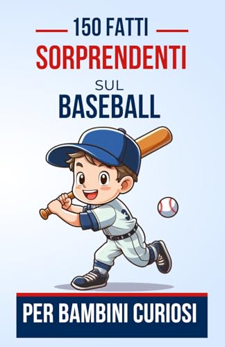 150 Fatti Sorprendenti Sul Baseball Per Bambini Curiosi: Esplora il Fascinante Mondo del Baseball Attraverso 150 Fatti Sorprendenti e Coinvolgenti | ... per Ragazzi o Ragazze dai 4 ai 12 Ann