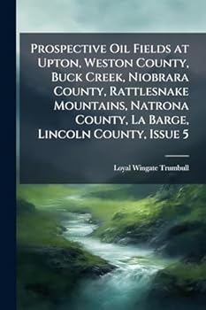 Paperback Prospective Oil Fields at Upton, Weston County, Buck Creek, Niobrara County, Rattlesnake Mountains, Natrona County, La Barge, Lincoln County, Issue 5 Book