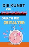  Die Kunst der Verführung durch die Zeitalter (Die Arenen der Verführung 2)