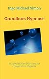 Grundkurs Hypnose: In zehn leichten Schritten zur erfolgreichen Hypnose (German Edition)